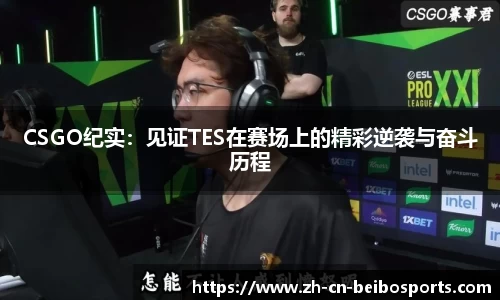 CSGO纪实:见证TES在赛场上的精彩逆袭与奋斗历程
