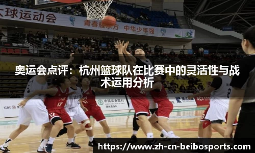 奥运会点评:杭州篮球队在比赛中的灵活性与战术运用分析