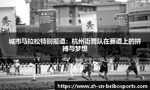 城市马拉松特别报道:杭州街舞队在赛道上的拼搏与梦想