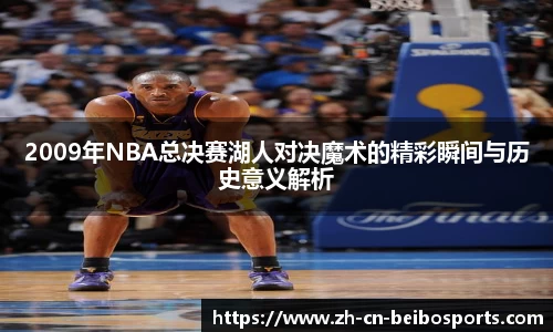 2009年NBA总决赛湖人对决魔术的精彩瞬间与历史意义解析